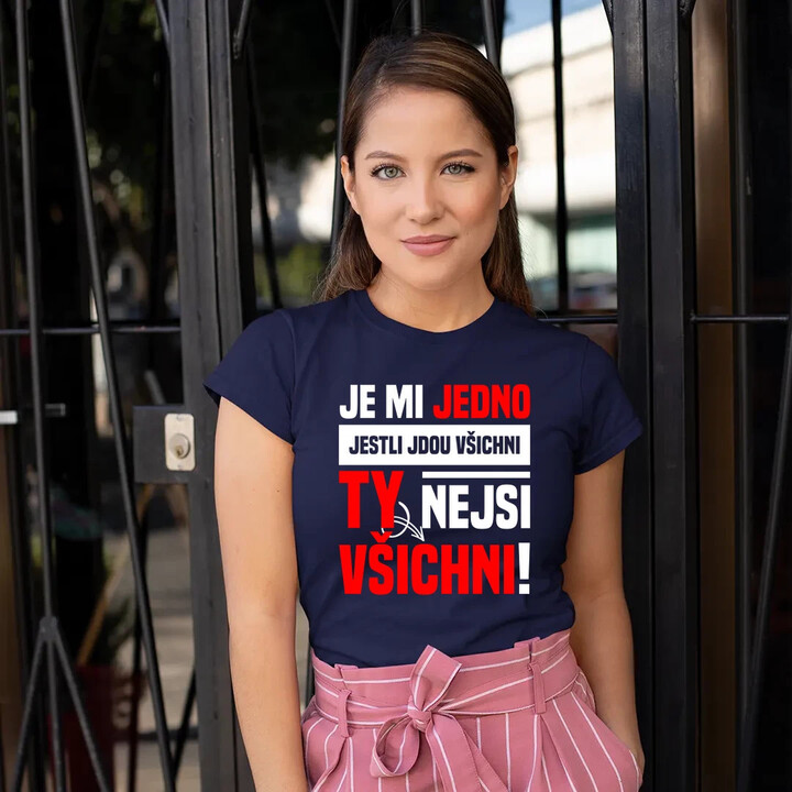 Je mi jedno, jestli jdou všichni, ty nejsi všichni  - dámské tričko s potiskem