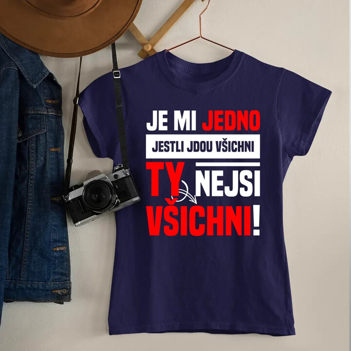 Je mi jedno, jestli jdou všichni, ty nejsi všichni  - dámské tričko s potiskem