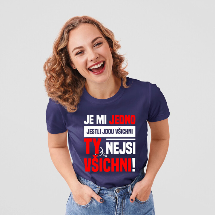 Je mi jedno, jestli jdou všichni, ty nejsi všichni  - dámské tričko s potiskem