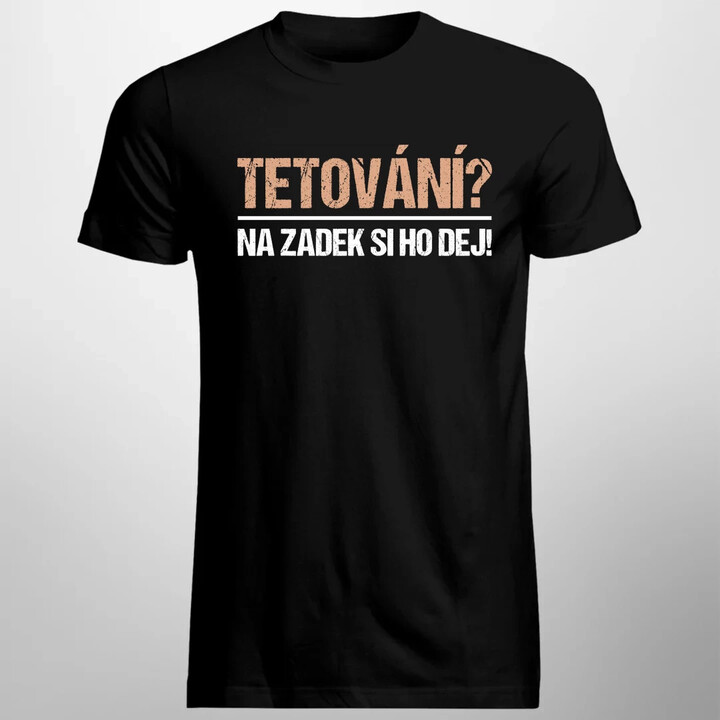 Tetování? Na zadek si ho dej! - pánské tričko s potiskem