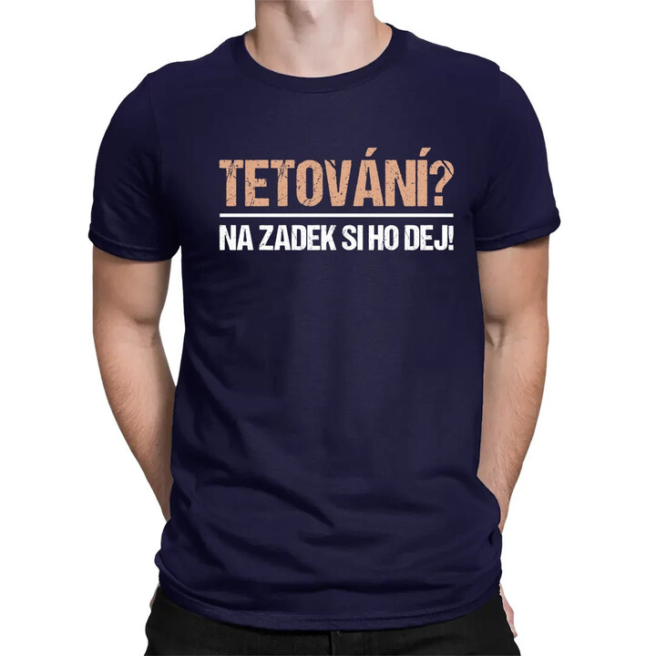 Tetování? Na zadek si ho dej! - pánské tričko s potiskem