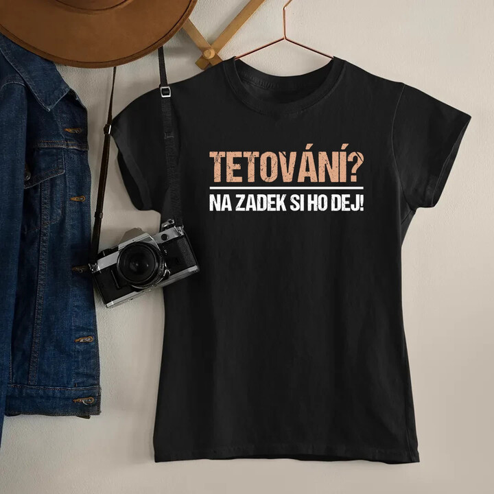 Tetování? Na zadek si ho dej!  - dámské tričko s potiskem