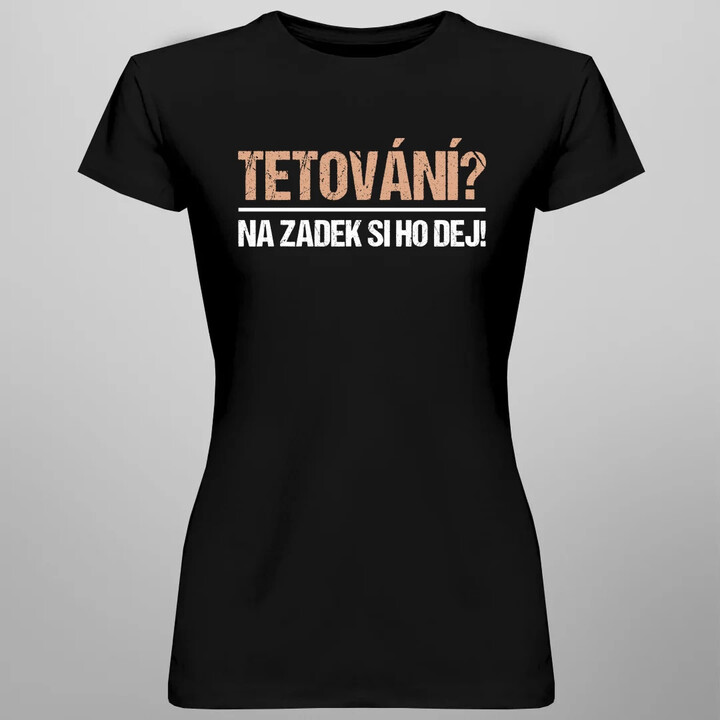 Tetování? Na zadek si ho dej!  - dámské tričko s potiskem