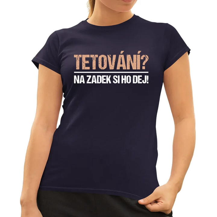 Tetování? Na zadek si ho dej!  - dámské tričko s potiskem