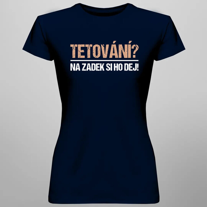 Tetování? Na zadek si ho dej!  - dámské tričko s potiskem