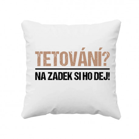 Tetování? Na zadek si ho dej! - polštář s potiskem