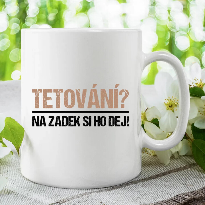 Tetování? Na zadek si ho dej! - hrnek s potiskem