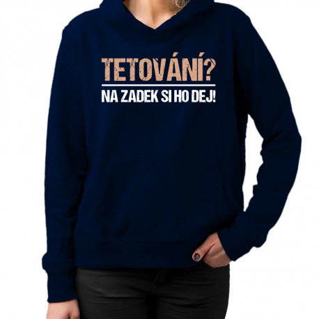 Tetování? Na zadek si ho dej! - dámská mikina s potiskem