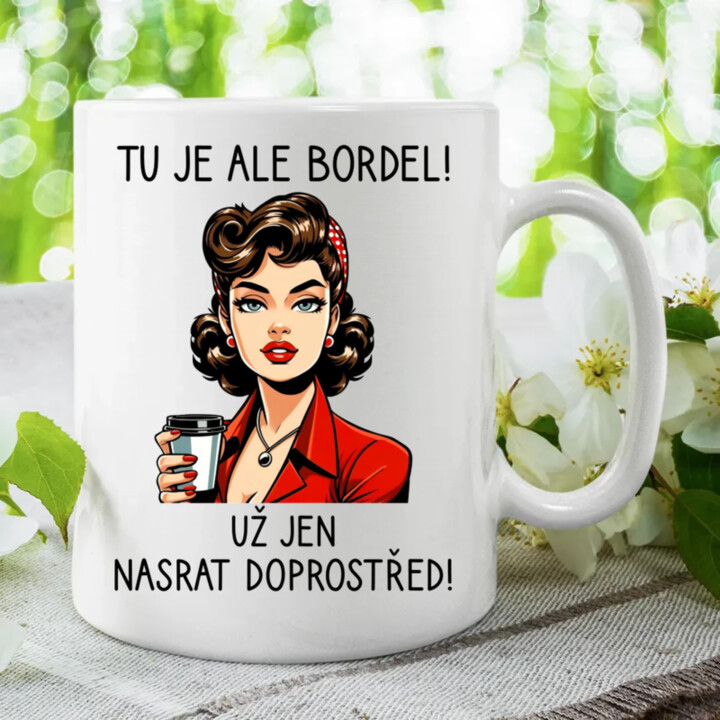 Tu je ale bordel! Už jen nasrat doprostřed! - hrnek s potiskem