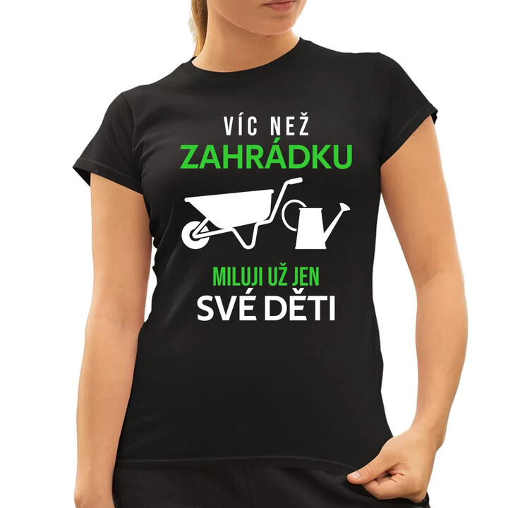 Víc než zahrádku miluji už jen své děti  - dámské tričko s potiskem