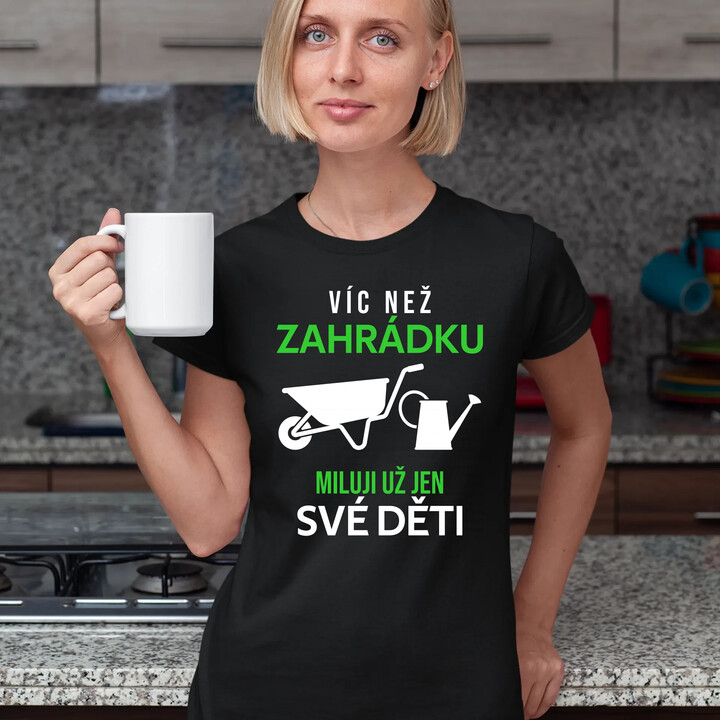 Víc než zahrádku miluji už jen své děti  - dámské tričko s potiskem