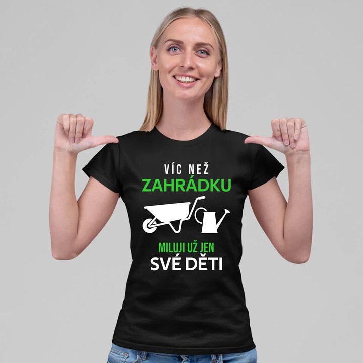 Víc než zahrádku miluji už jen své děti  - dámské tričko s potiskem