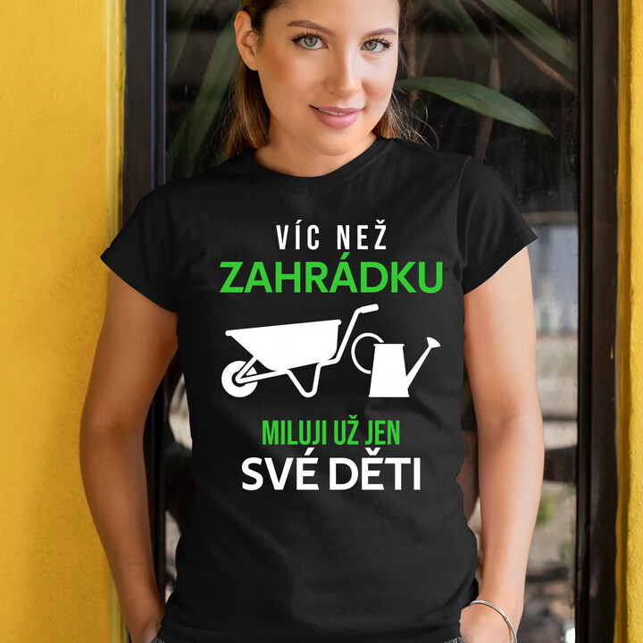 Víc než zahrádku miluji už jen své děti  - dámské tričko s potiskem