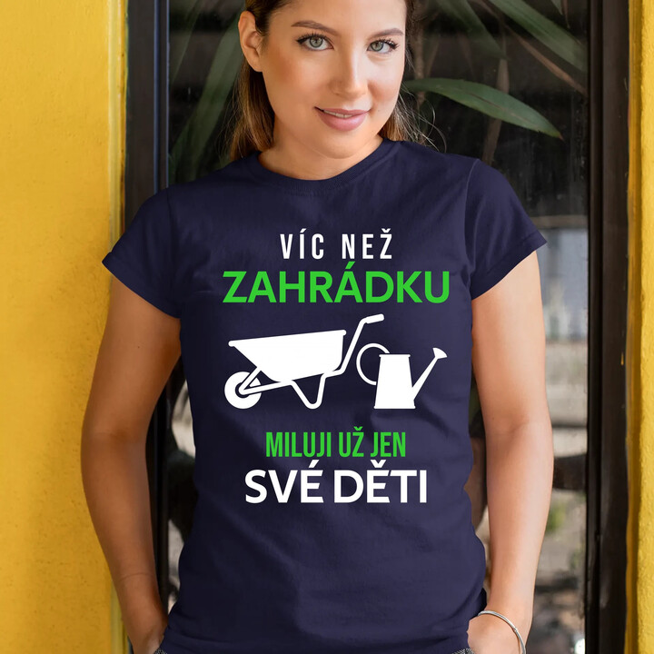 Víc než zahrádku miluji už jen své děti  - dámské tričko s potiskem