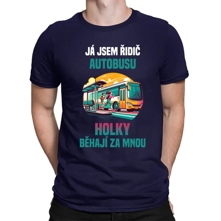 já jsem Řidič autobusu - holky běhají za mnou - pánské tričko s potiskem