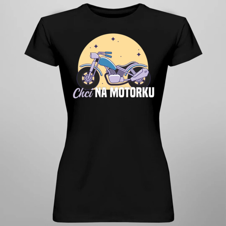 Chci na motorku  - dámské tričko s potiskem