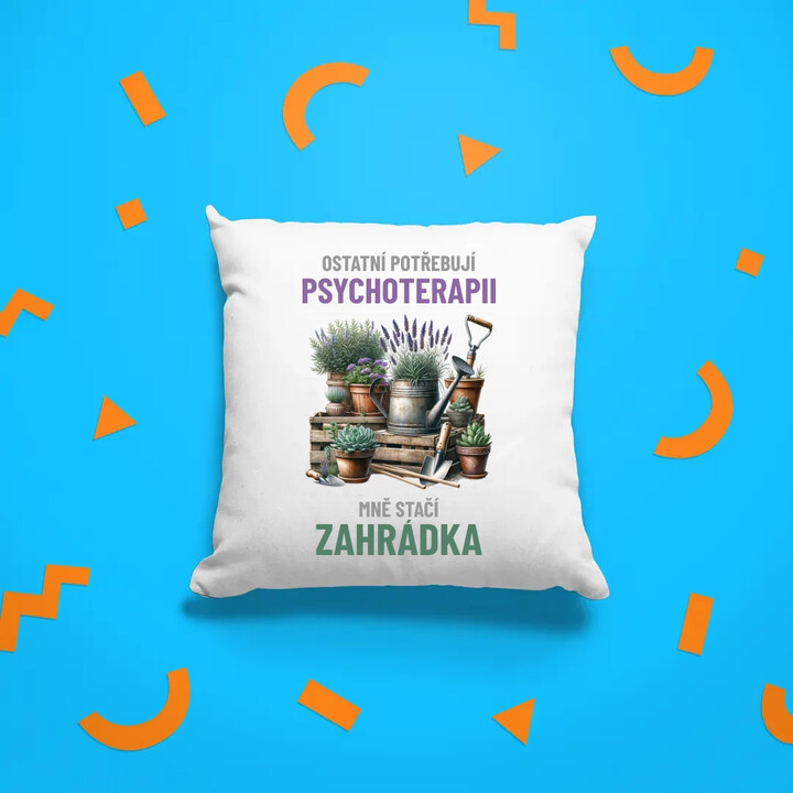 Ostatní potřebují psychoterapii, mně stačí zahrádka - polštář s potiskem