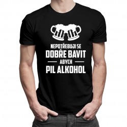 Nepotřebuji se dobře bavit, abych pil alkohol - pánské tričko s potiskem