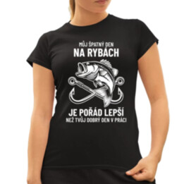 Můj špatný den na rybách je pořád lepší  - dámské tričko s potiskem