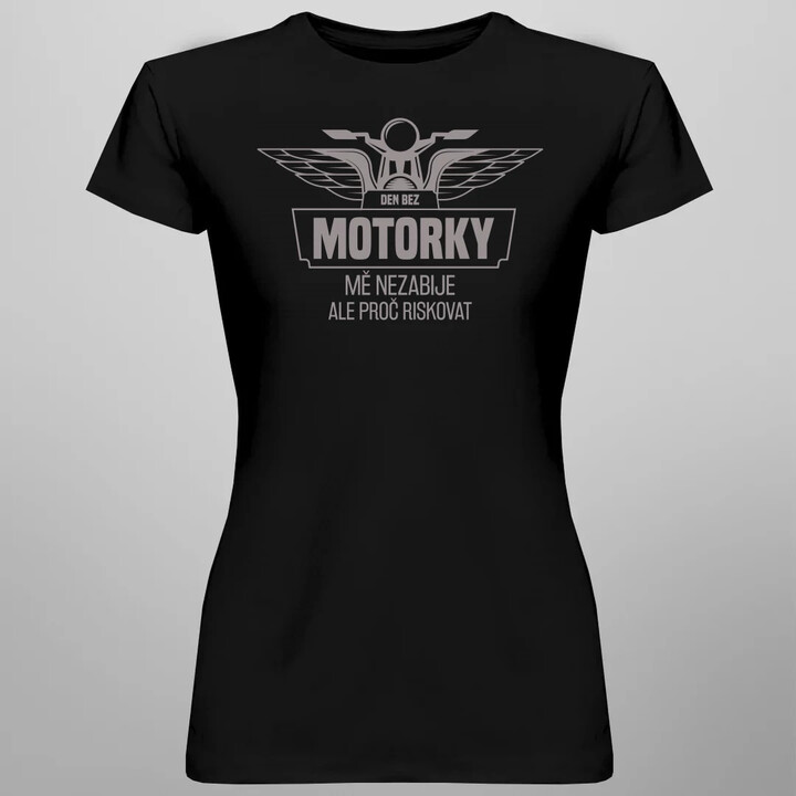 Den bez motorky mě nezabije v2  - dámské tričko s potiskem