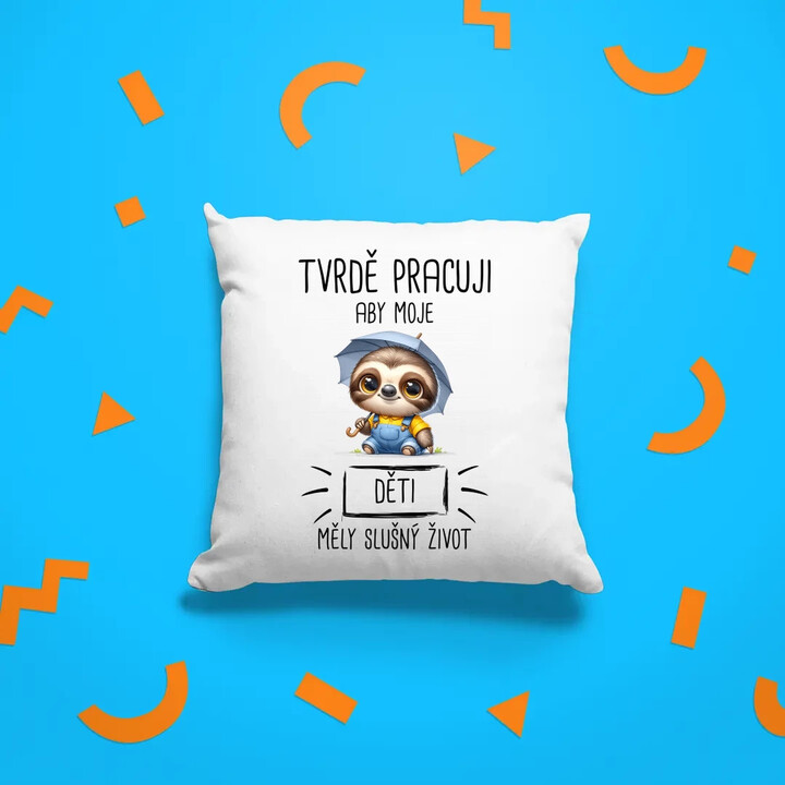 Tvrdě pracuji, aby moje děti měly slušný život - polštář s potiskem
