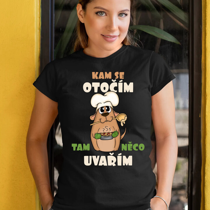 Kam se otočím, tam něco uvařím  - dámské tričko s potiskem