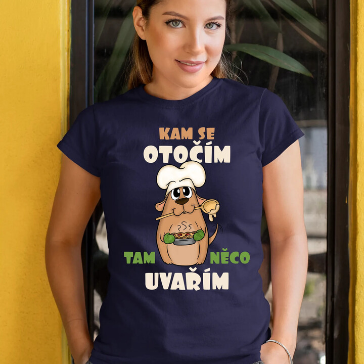 Kam se otočím, tam něco uvařím  - dámské tričko s potiskem