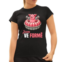 Jsem ve formě  - dámské tričko s potiskem
