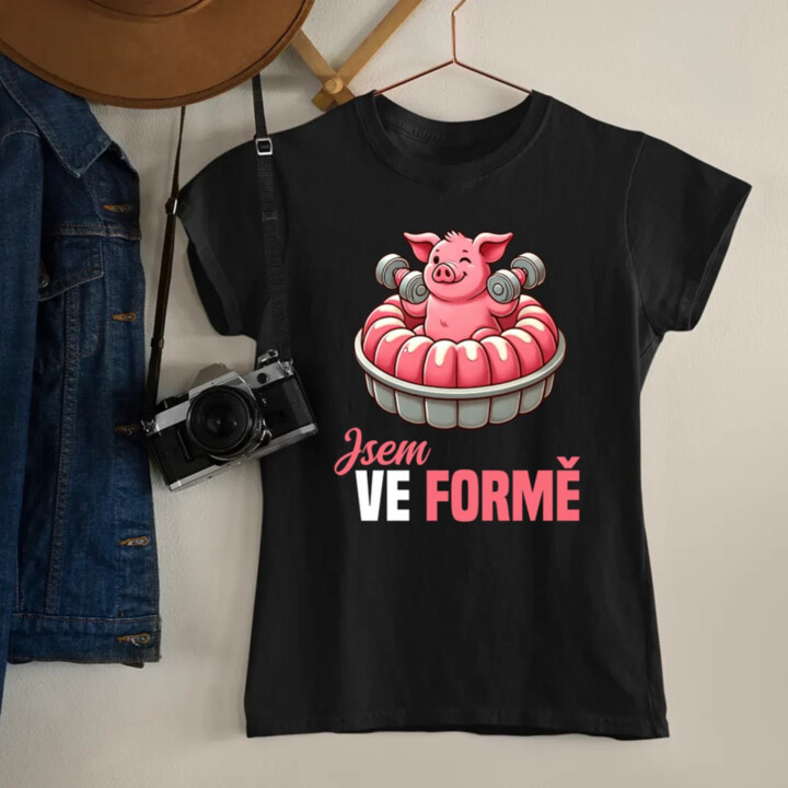 Jsem ve formě  - dámské tričko s potiskem