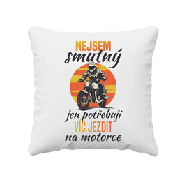 Nejsem smutný, jen potřebuji víc jezdit na  motorce - polštář s potiskem