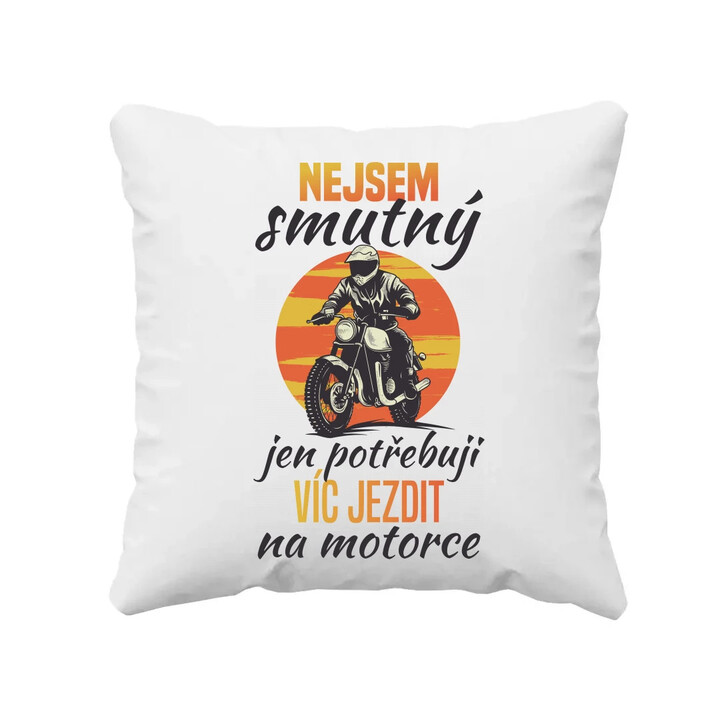 Nejsem smutný, jen potřebuji víc jezdit na  motorce - polštář s potiskem