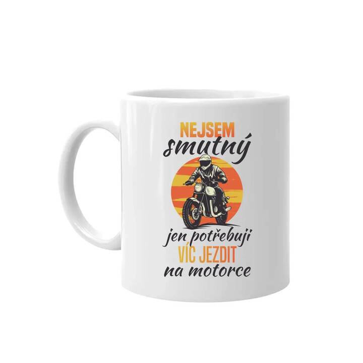 Nejsem smutný, jen potřebuji víc jezdit na  motorce - hrnek s potiskem