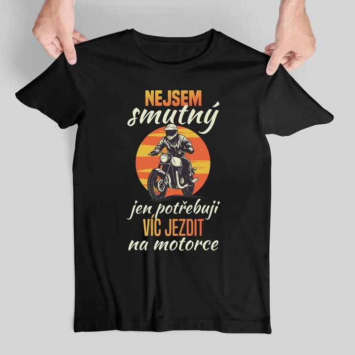 Nejsem smutný, jen potřebuji víc jezdit na  motorce - pánské tričko s potiskem