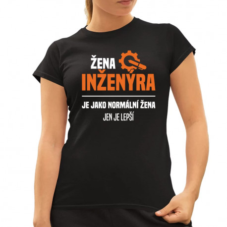 Žena inženýra je jako normální žena, jen je lepší - dámské tričko s potiskem