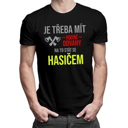 Je třeba mít hodně odvahy - hasiče - pánské tričko s potiskem