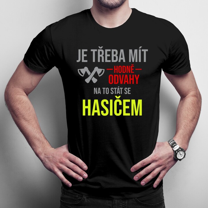 Je třeba mít hodně odvahy - hasiče - pánské tričko s potiskem