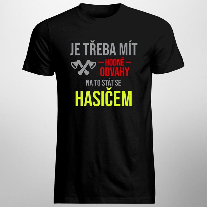 Je třeba mít hodně odvahy - hasiče - pánské tričko s potiskem