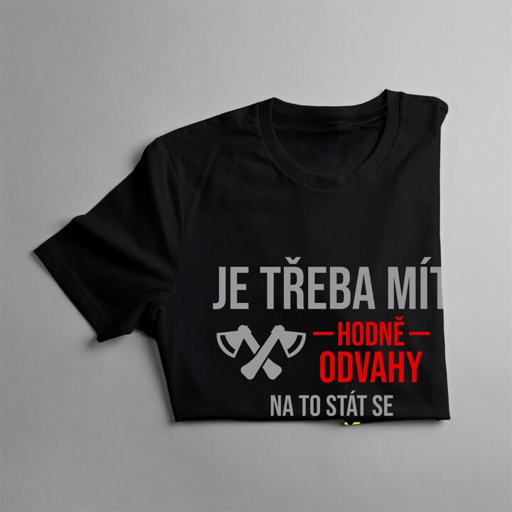 Je třeba mít hodně odvahy - hasiče - pánské tričko s potiskem