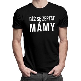 Běž se zeptat mámy - pánská trička  s potiskem