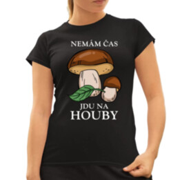 Nemám čas, jdu na houby  - dámské tričko s potiskem