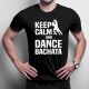 Keep calm and dance bachata - pánské tričko s potiskem