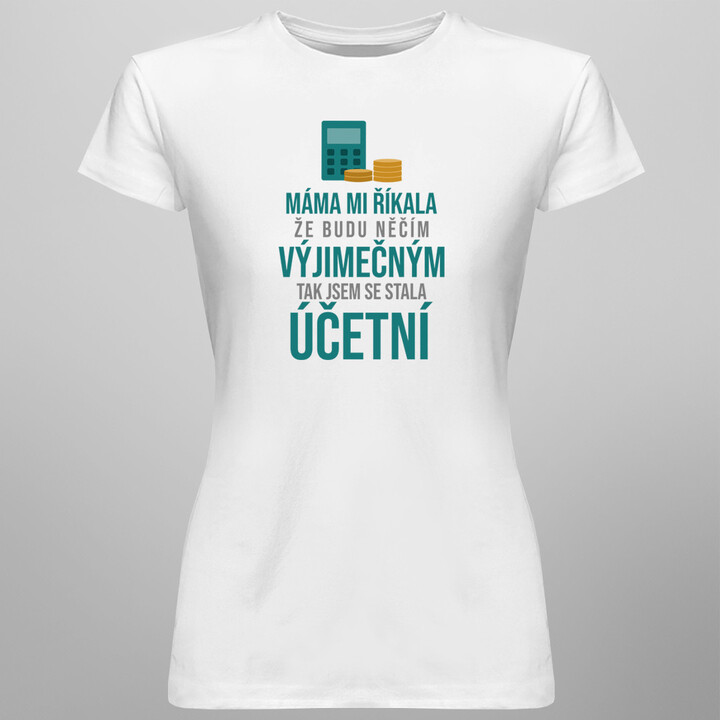 Máma mi říkala - jsem se stala účetní- dámské  tričko s potiskem