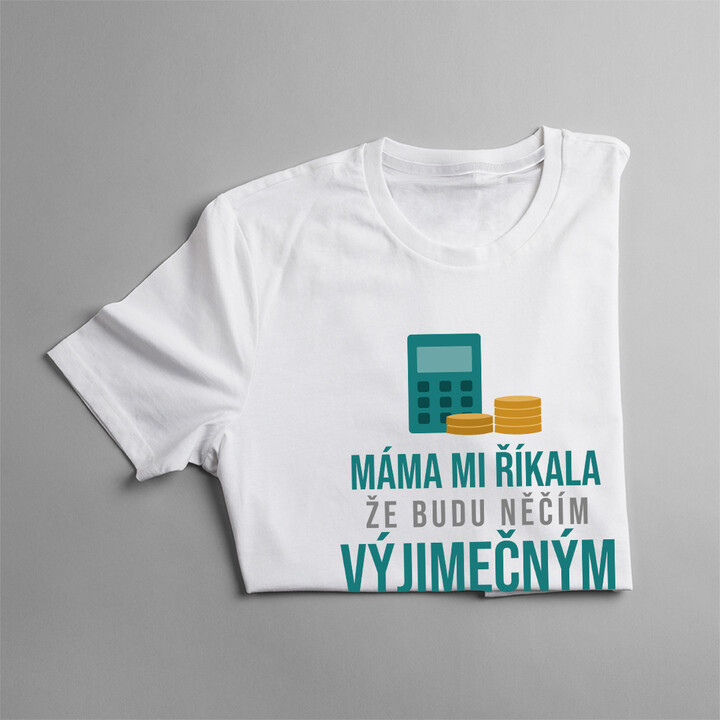 Máma mi říkala - jsem se stala účetní- dámské  tričko s potiskem