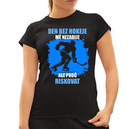 Den bez hokeje mě nezabije, ale proč riskovat  - dámské tričko s potiskem