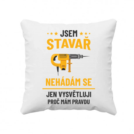 Jsem stavař – jen vysvětluji, proč mám pravdu - polštář s potiskem