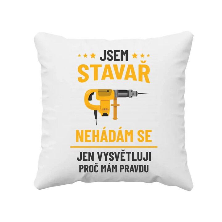 Jsem stavař - jen vysvětluji, proč mám pravdu - polštář s potiskem