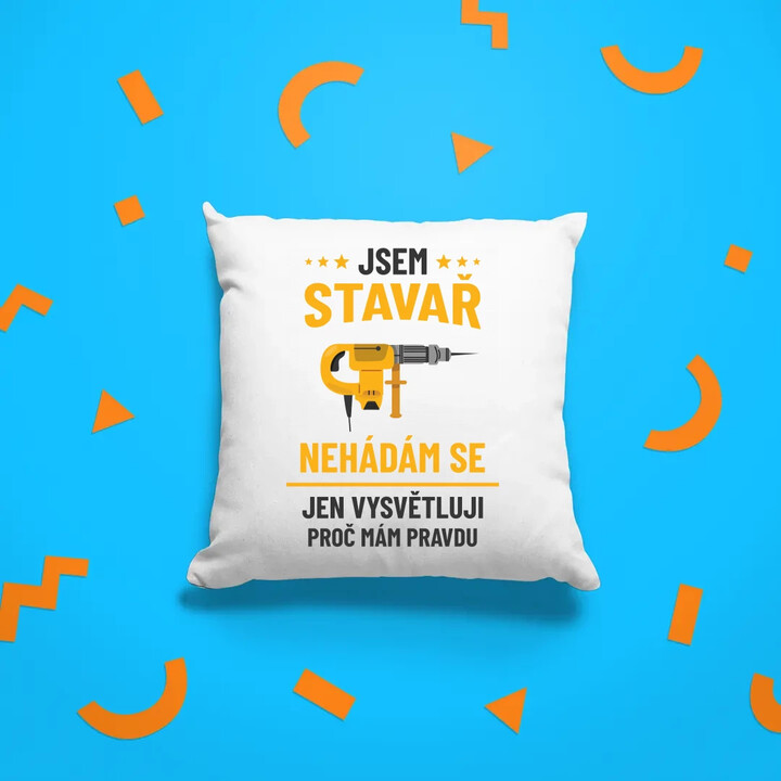 Jsem stavař - jen vysvětluji, proč mám pravdu - polštář s potiskem
