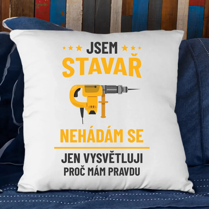 Jsem stavař - jen vysvětluji, proč mám pravdu - polštář s potiskem