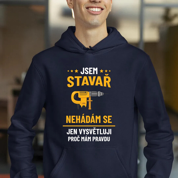 Jsem stavař - jen vysvětluji, proč mám pravdu - pánská mikina s potiskem