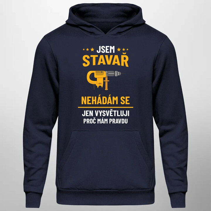 Jsem stavař - jen vysvětluji, proč mám pravdu - pánská mikina s potiskem